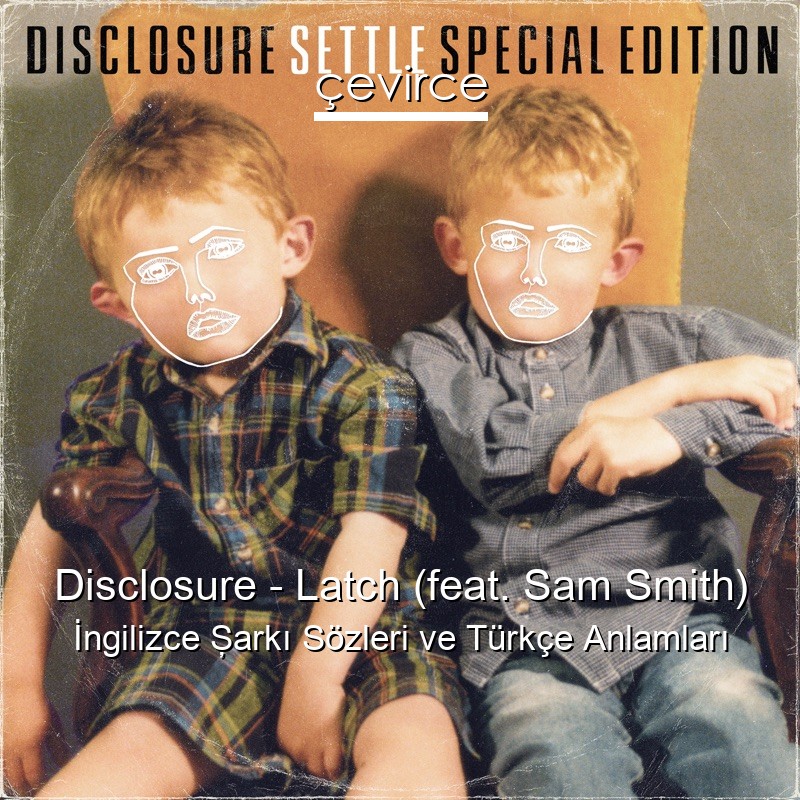 Disclosure – Latch (feat. Sam Smith) İngilizce Şarkı Sözleri Türkçe Anlamları