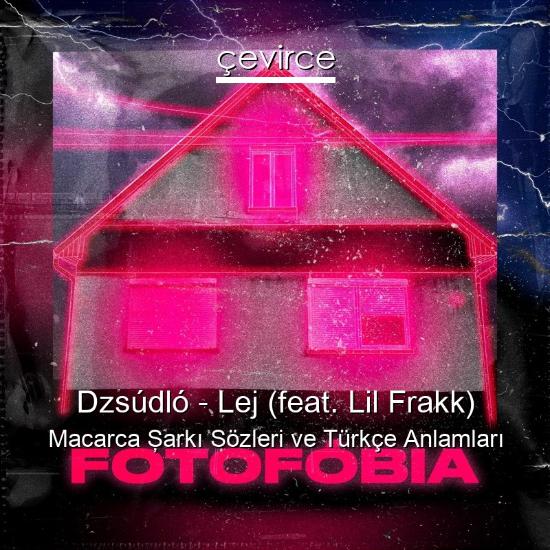 Dzsúdló – Lej (feat. Lil Frakk) Macarca Şarkı Sözleri Türkçe Anlamları