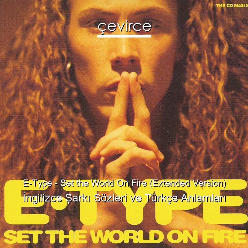 E-Type – Set the World On Fire (Extended Version) İngilizce Şarkı Sözleri Türkçe Anlamları