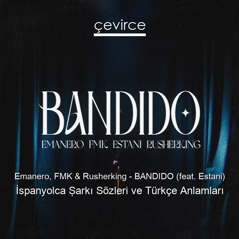 Emanero, FMK & Rusherking – BANDIDO (feat. Estani) İspanyolca Şarkı Sözleri Türkçe Anlamları