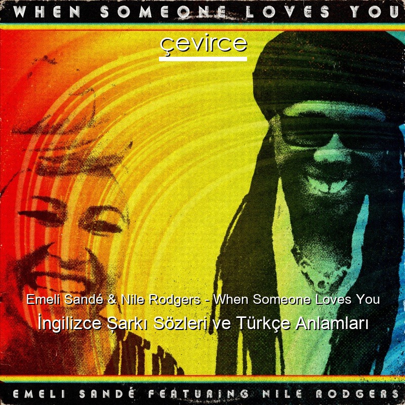 Emeli Sandé & Nile Rodgers – When Someone Loves You İngilizce Şarkı Sözleri Türkçe Anlamları