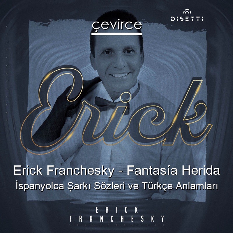 Erick Franchesky – Fantasía Herida İspanyolca Şarkı Sözleri Türkçe Anlamları