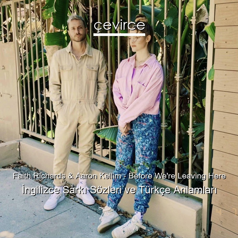 Faith Richards & Aaron Kellim – Before We’re Leaving Here İngilizce Şarkı Sözleri Türkçe Anlamları