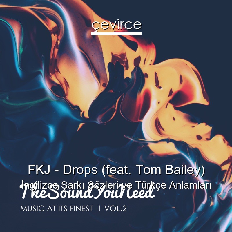 FKJ – Drops (feat. Tom Bailey) İngilizce Şarkı Sözleri Türkçe Anlamları