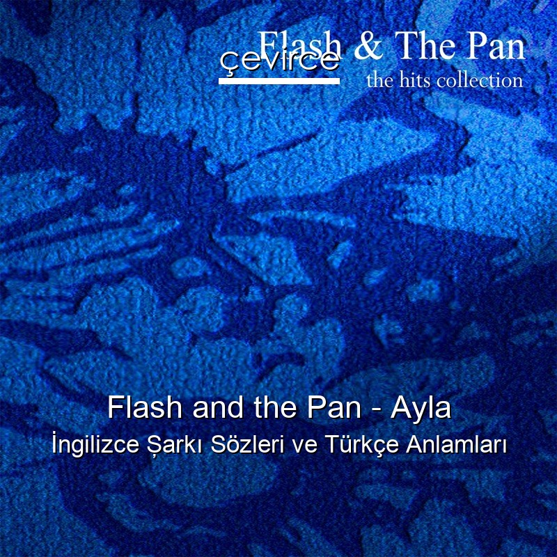 Flash and the Pan – Ayla İngilizce Şarkı Sözleri Türkçe Anlamları