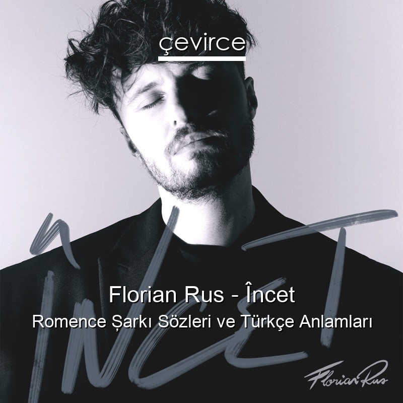 Florian Rus – Încet Romence Şarkı Sözleri Türkçe Anlamları