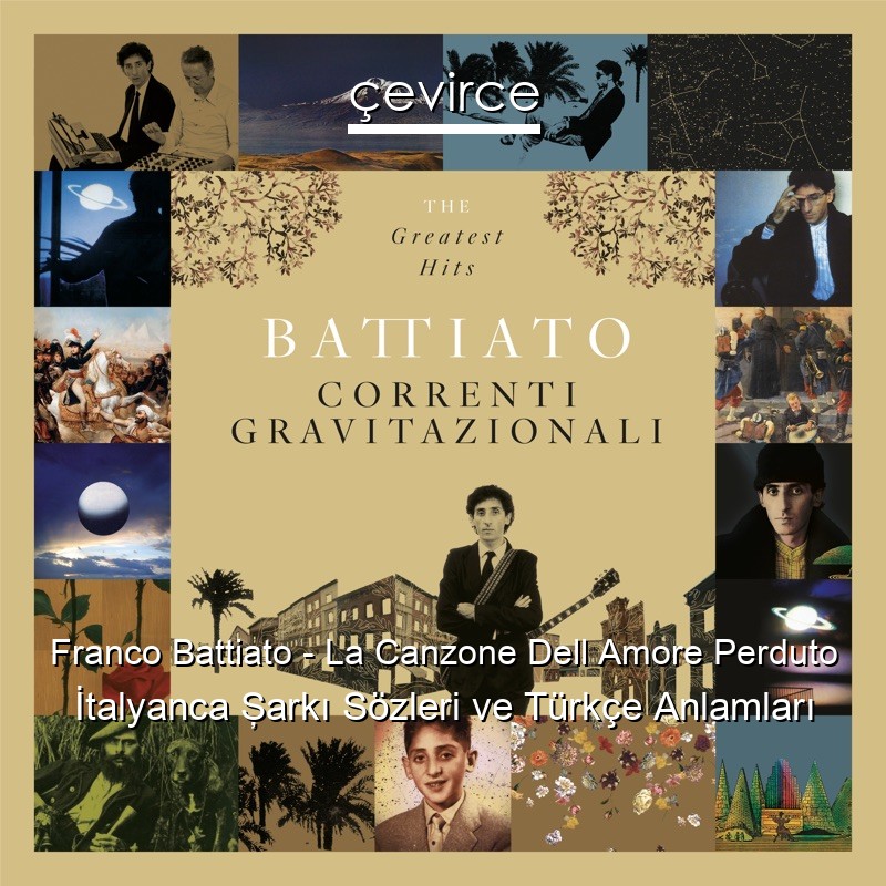 Franco Battiato – La Canzone Dell Amore Perduto İtalyanca Şarkı Sözleri Türkçe Anlamları
