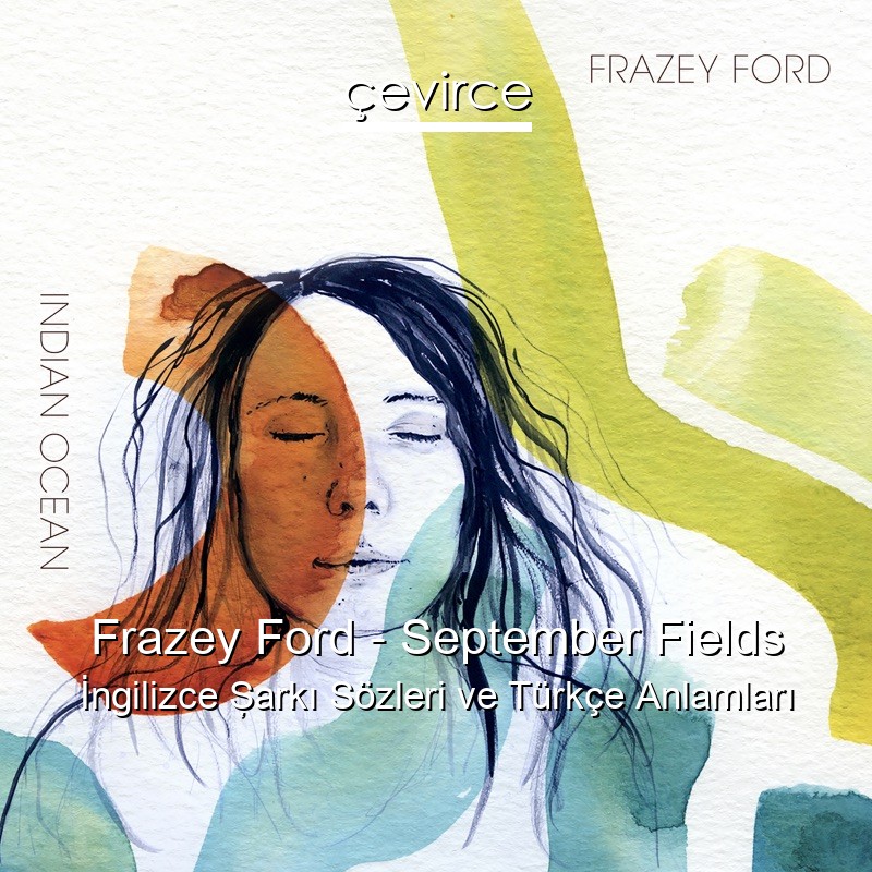 Frazey Ford – September Fields İngilizce Şarkı Sözleri Türkçe Anlamları