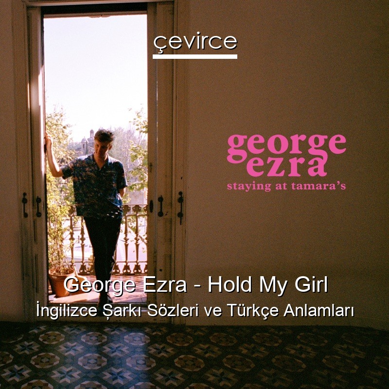 George Ezra – Hold My Girl İngilizce Şarkı Sözleri Türkçe Anlamları