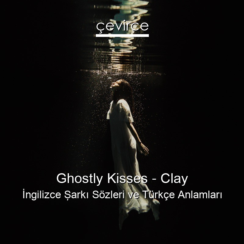 Ghostly Kisses – Clay İngilizce Şarkı Sözleri Türkçe Anlamları