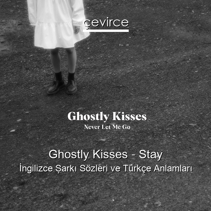 Ghostly Kisses – Stay İngilizce Şarkı Sözleri Türkçe Anlamları