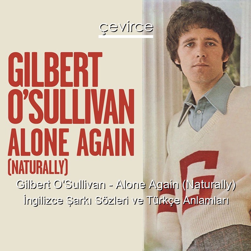 Gilbert O’Sullivan – Alone Again (Naturally) İngilizce Şarkı Sözleri Türkçe Anlamları
