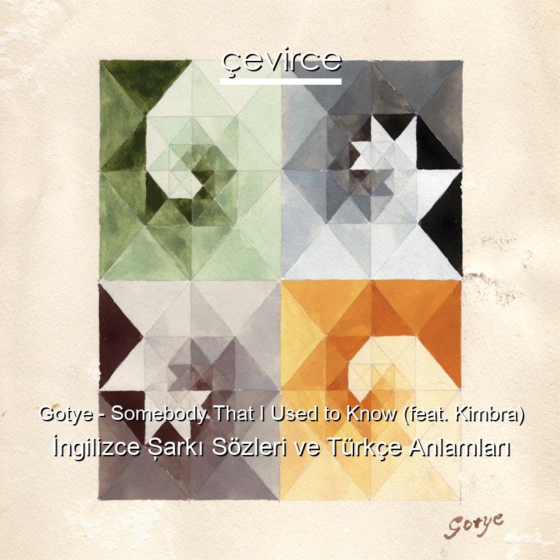 Gotye – Somebody That I Used to Know (feat. Kimbra) İngilizce Şarkı Sözleri Türkçe Anlamları