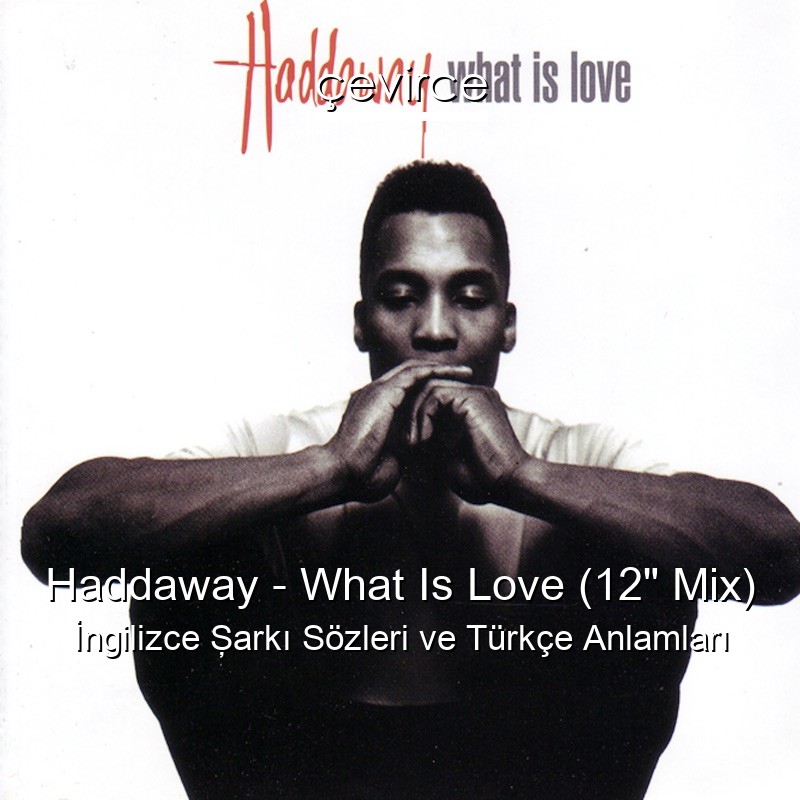 Haddaway – What Is Love (12″ Mix) İngilizce Şarkı Sözleri Türkçe Anlamları