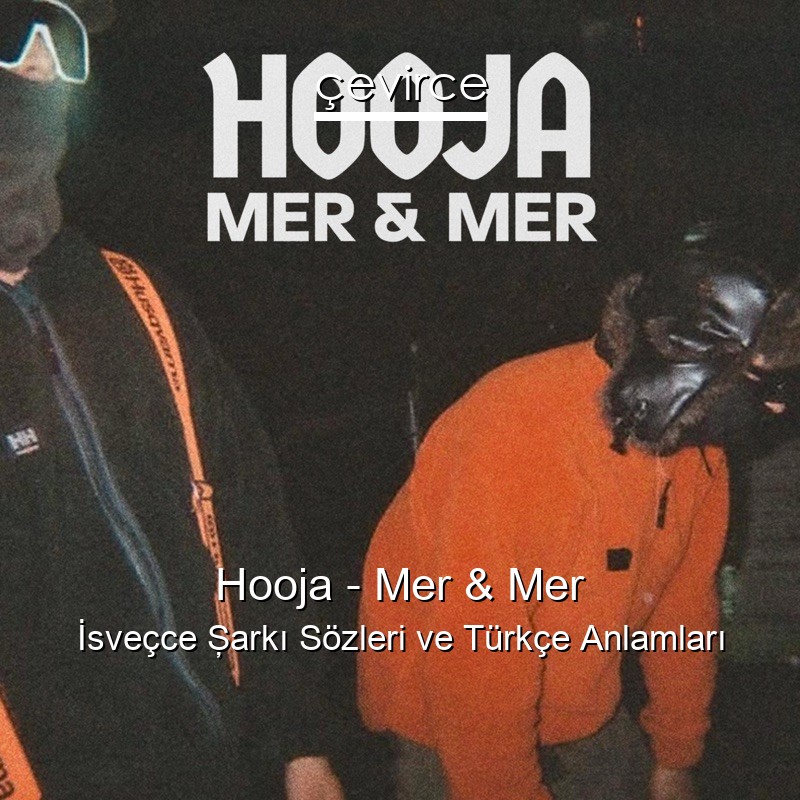 Hooja – Mer & Mer İsveçce Şarkı Sözleri Türkçe Anlamları