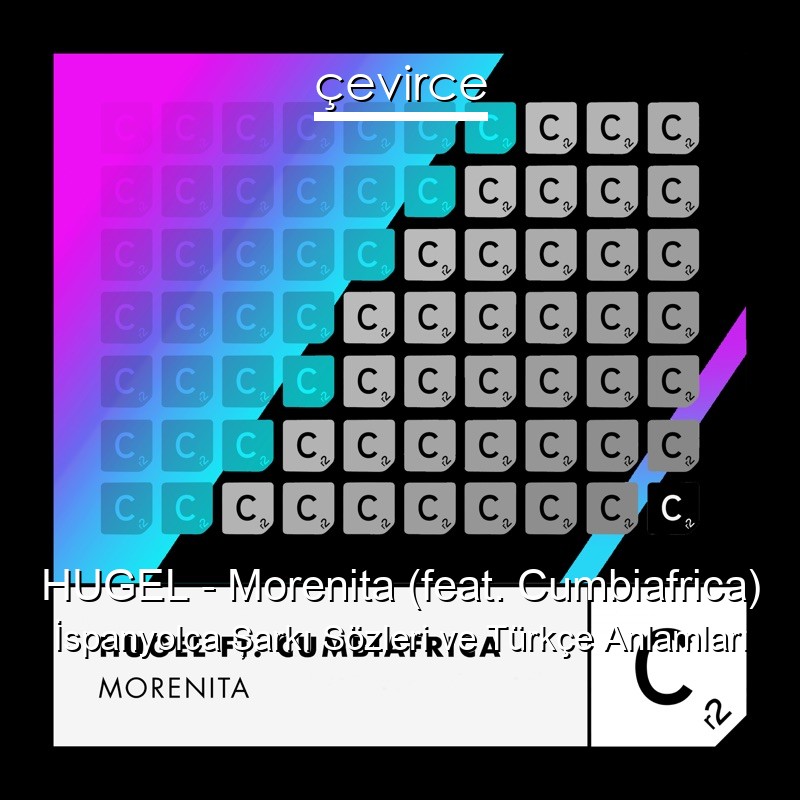 HUGEL – Morenita (feat. Cumbiafrica) İspanyolca Şarkı Sözleri Türkçe Anlamları