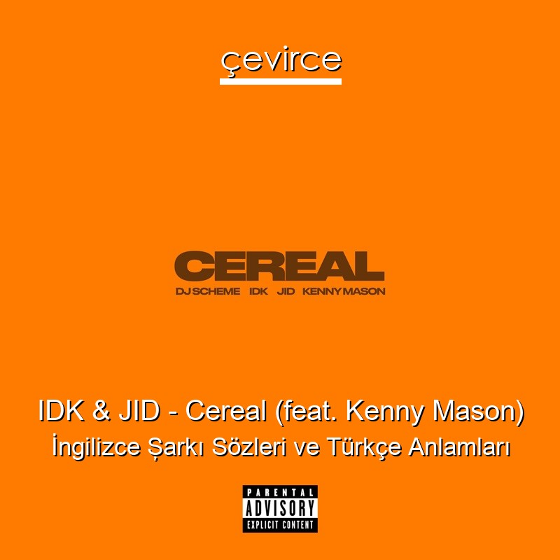 IDK & JID – Cereal (feat. Kenny Mason) İngilizce Şarkı Sözleri Türkçe Anlamları