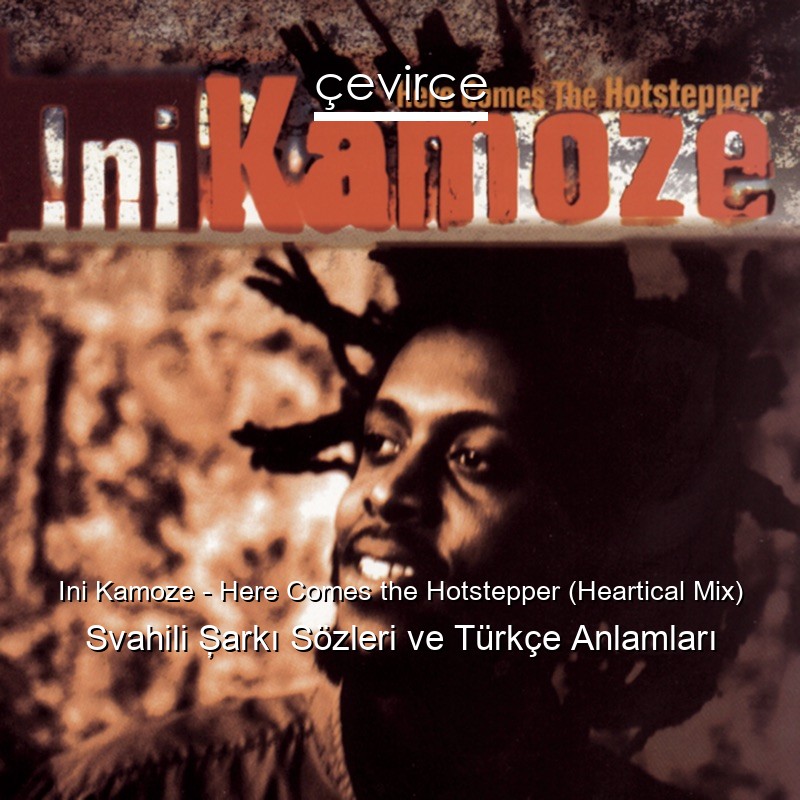 Ini Kamoze – Here Comes the Hotstepper (Heartical Mix) Svahili Şarkı Sözleri Türkçe Anlamları