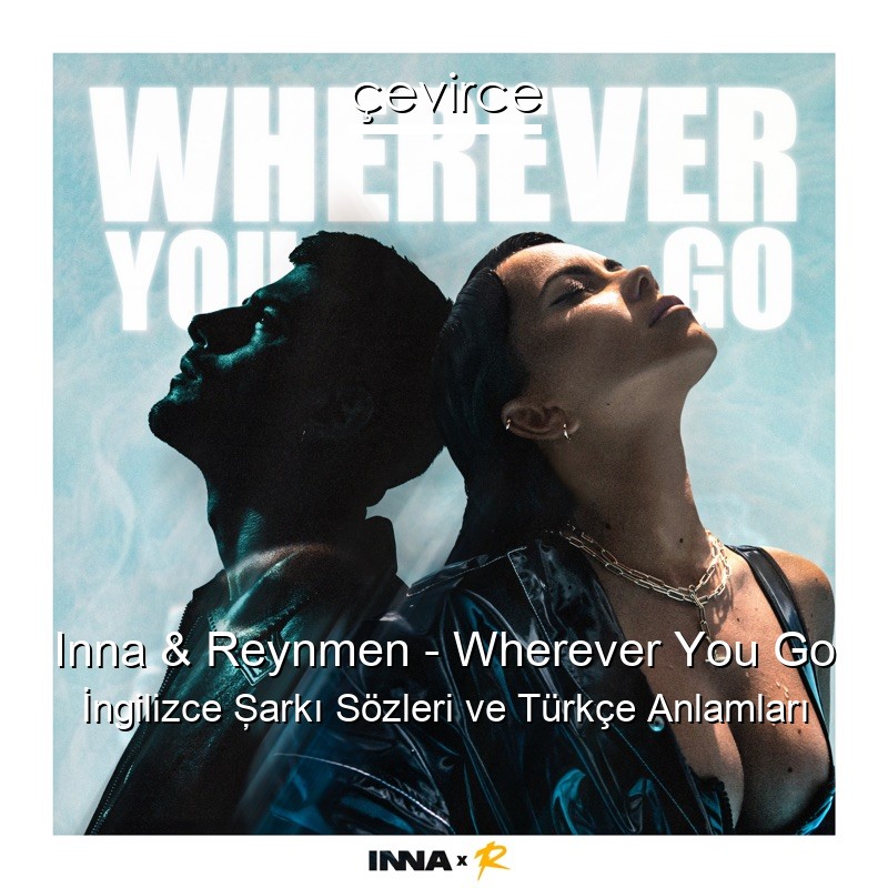 Inna & Reynmen – Wherever You Go İngilizce Şarkı Sözleri Türkçe Anlamları