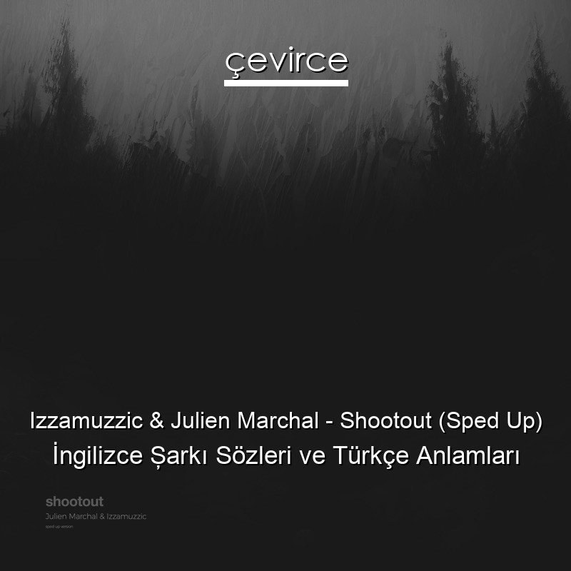 Izzamuzzic & Julien Marchal – Shootout (Sped Up) İngilizce Şarkı Sözleri Türkçe Anlamları