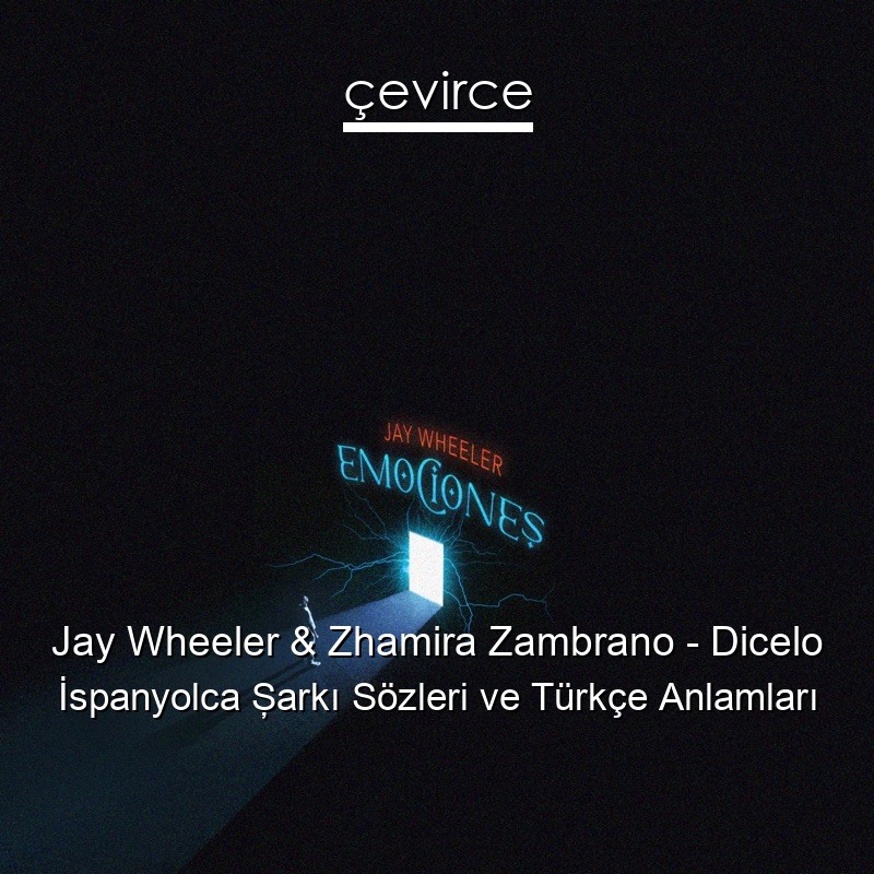Jay Wheeler & Zhamira Zambrano – Dicelo İspanyolca Şarkı Sözleri Türkçe Anlamları