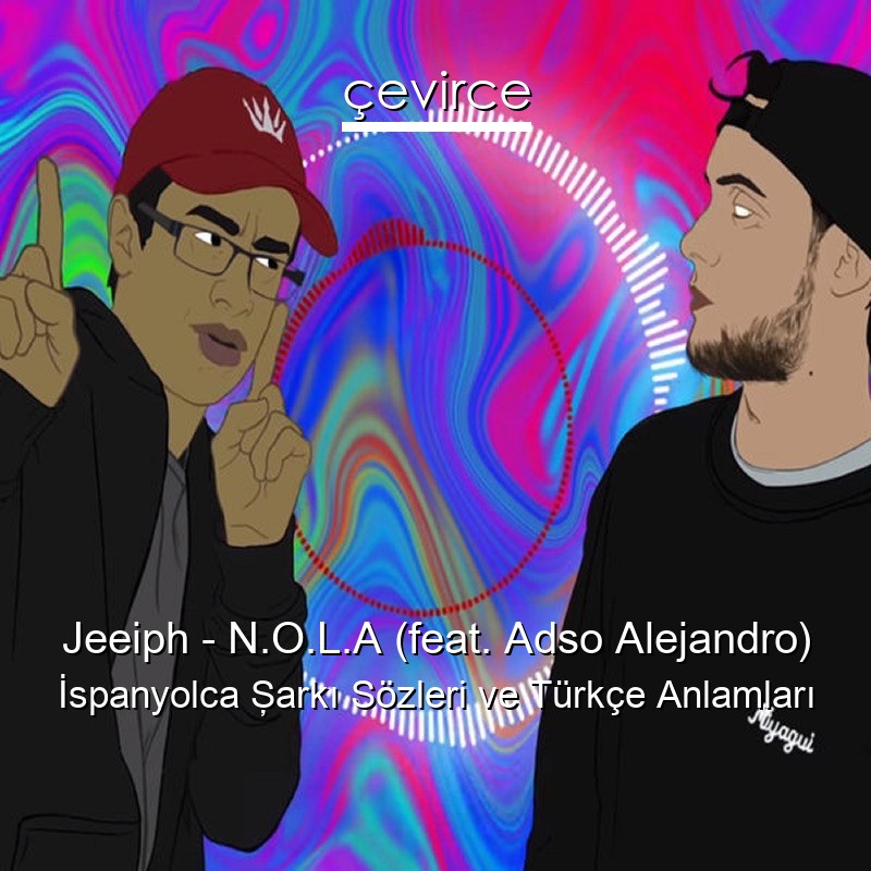 Jeeiph – N.O.L.A (feat. Adso Alejandro) İspanyolca Şarkı Sözleri Türkçe Anlamları