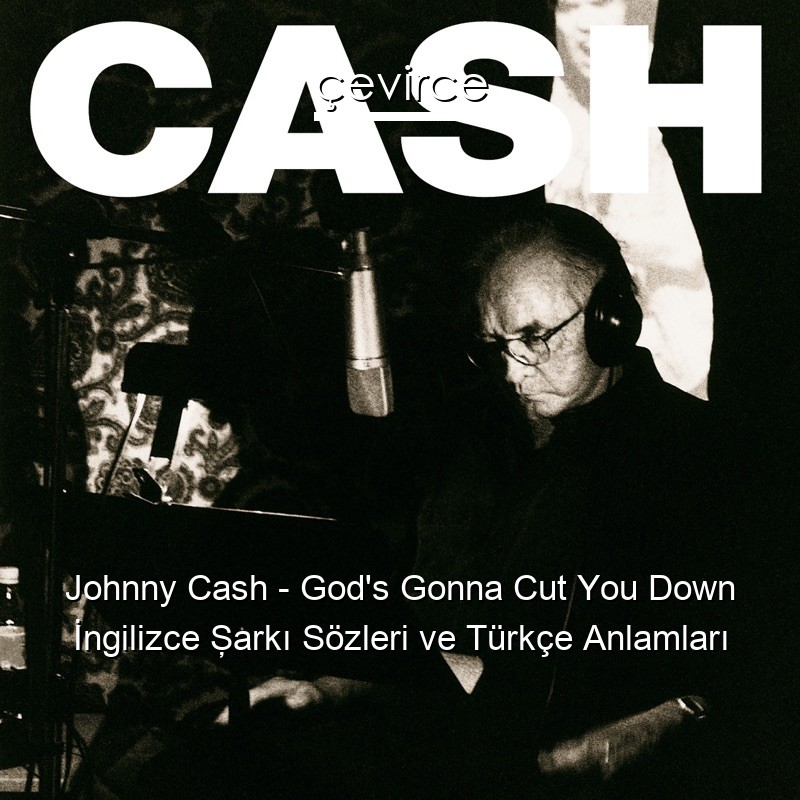 Johnny Cash – God’s Gonna Cut You Down İngilizce Şarkı Sözleri Türkçe Anlamları