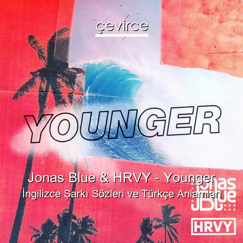 Jonas Blue & HRVY – Younger İngilizce Şarkı Sözleri Türkçe Anlamları