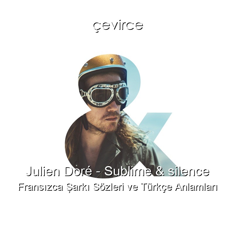 Julien Doré – Sublime & silence Fransızca Şarkı Sözleri Türkçe Anlamları