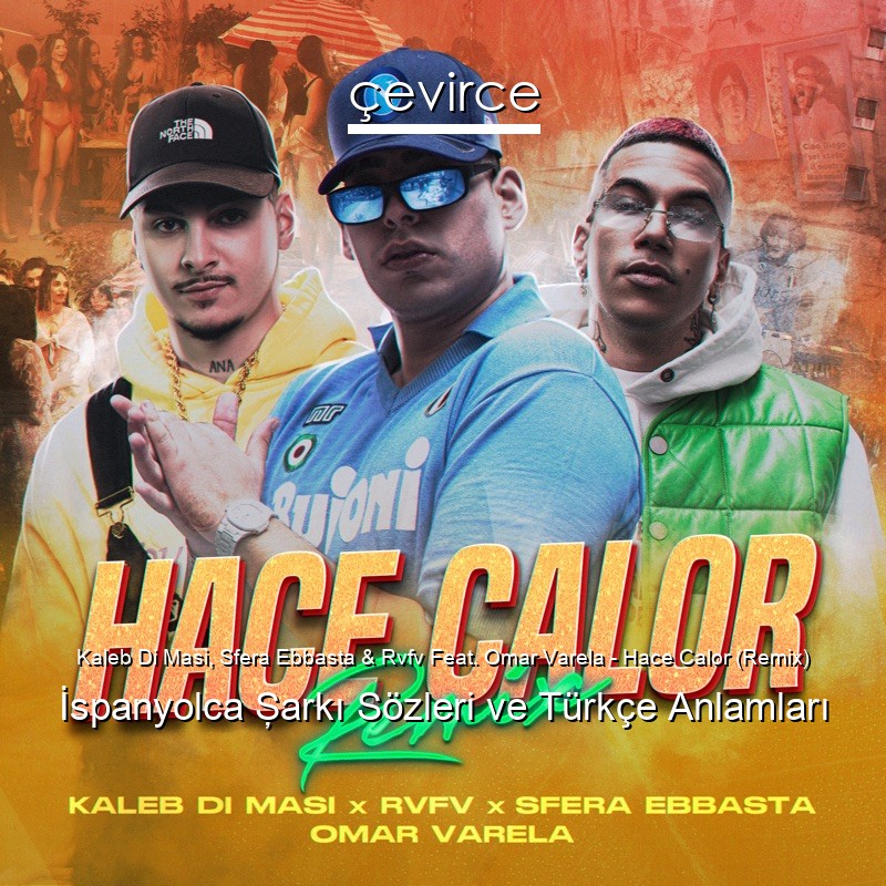 Kaleb Di Masi, Sfera Ebbasta & Rvfv Feat. Omar Varela – Hace Calor (Remix) İspanyolca Şarkı Sözleri Türkçe Anlamları