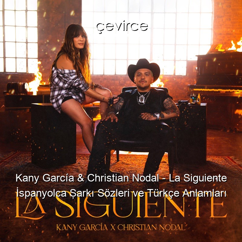 Kany García & Christian Nodal – La Siguiente İspanyolca Şarkı Sözleri Türkçe Anlamları