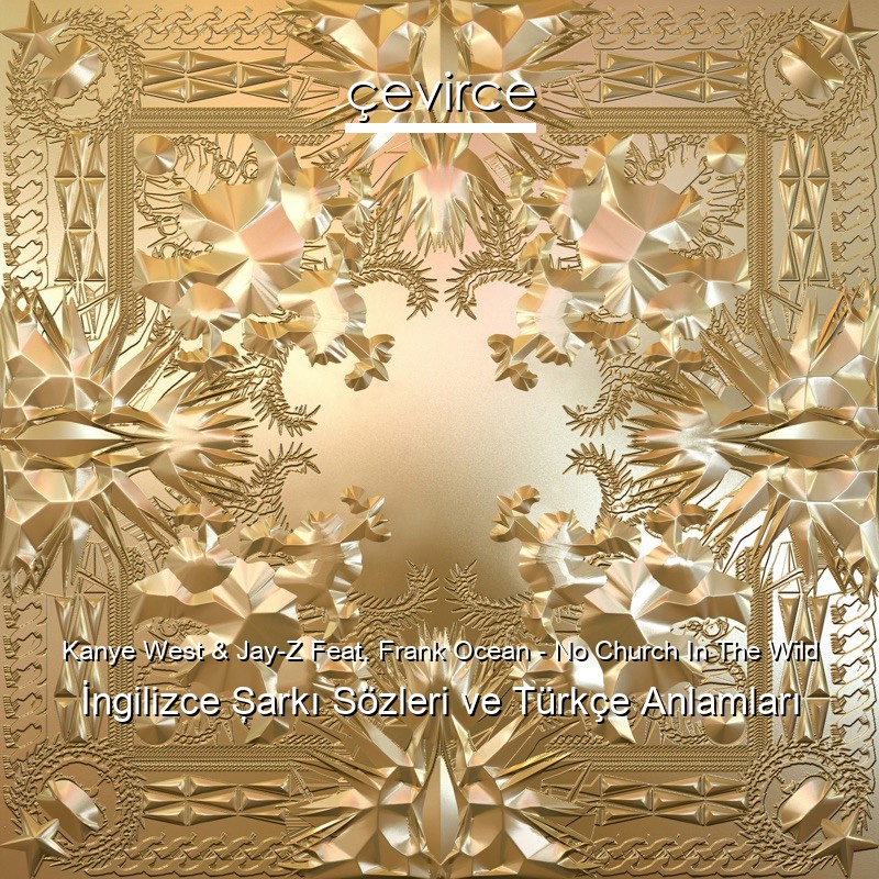 Kanye West & Jay-Z Feat. Frank Ocean – No Church In The Wild İngilizce Şarkı Sözleri Türkçe Anlamları