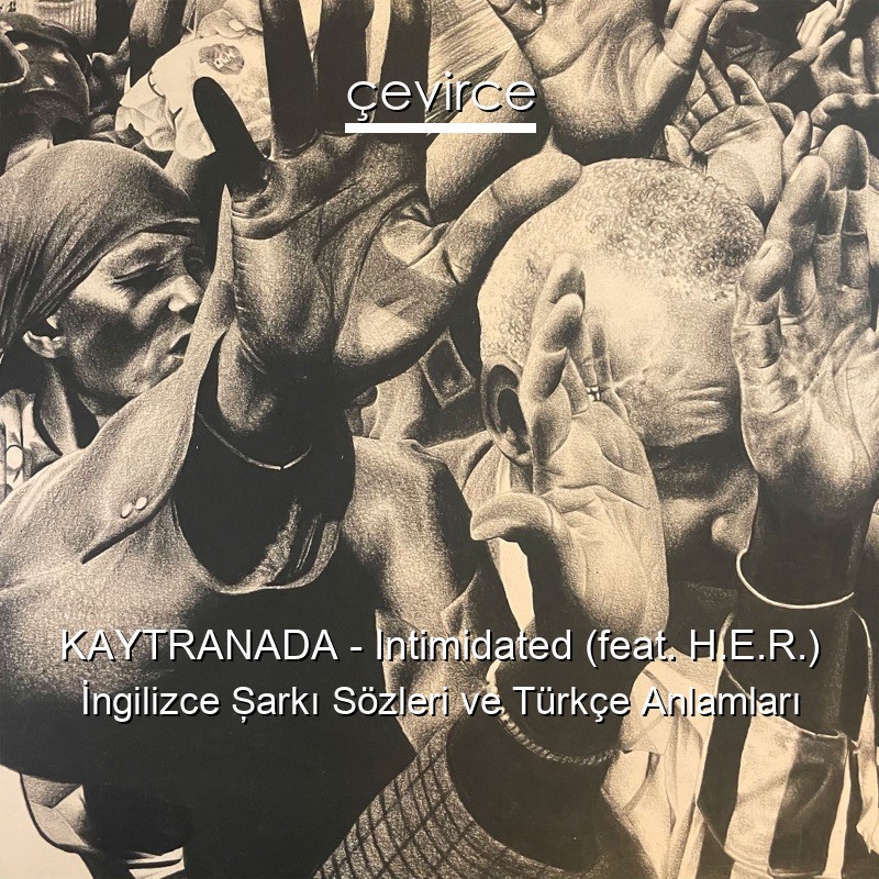 KAYTRANADA – Intimidated (feat. H.E.R.) İngilizce Şarkı Sözleri Türkçe Anlamları