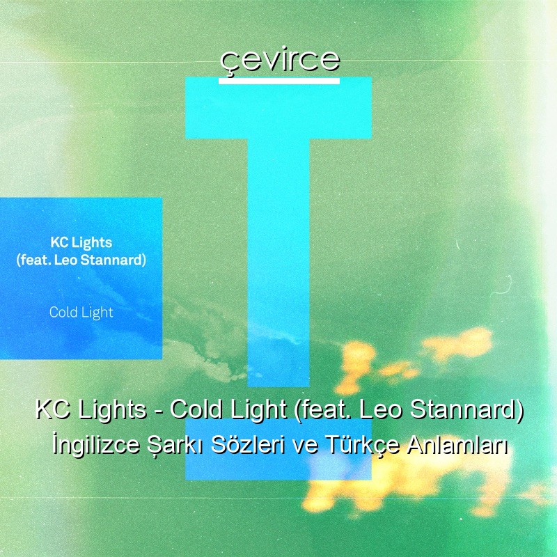 KC Lights – Cold Light (feat. Leo Stannard) İngilizce Şarkı Sözleri Türkçe Anlamları