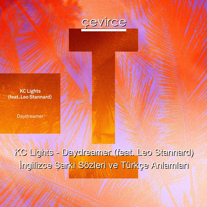 KC Lights – Daydreamer (feat. Leo Stannard) İngilizce Şarkı Sözleri Türkçe Anlamları