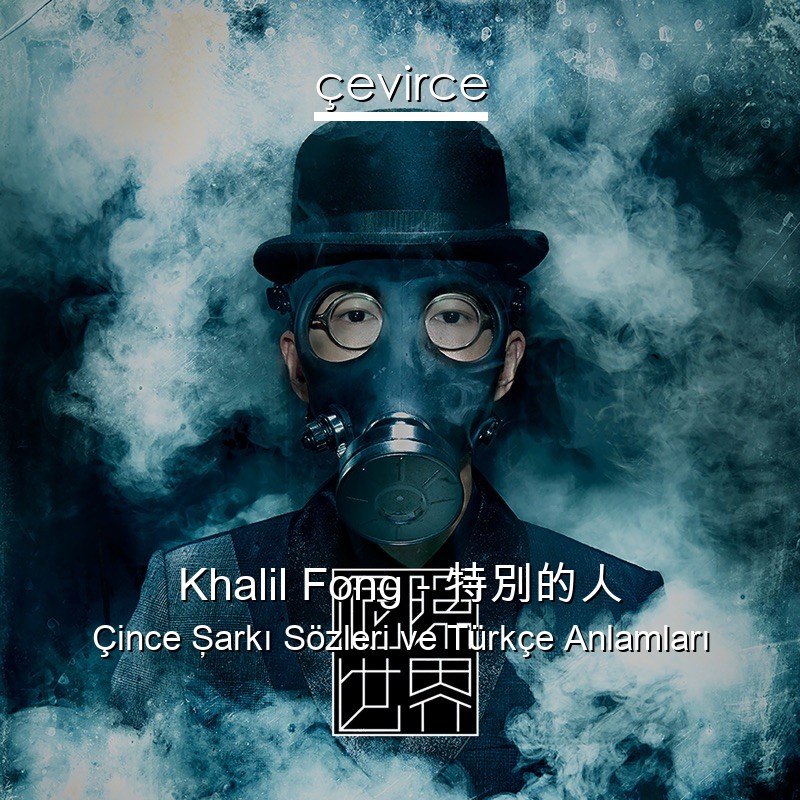 Khalil Fong – 特別的人 Çince Şarkı Sözleri Türkçe Anlamları