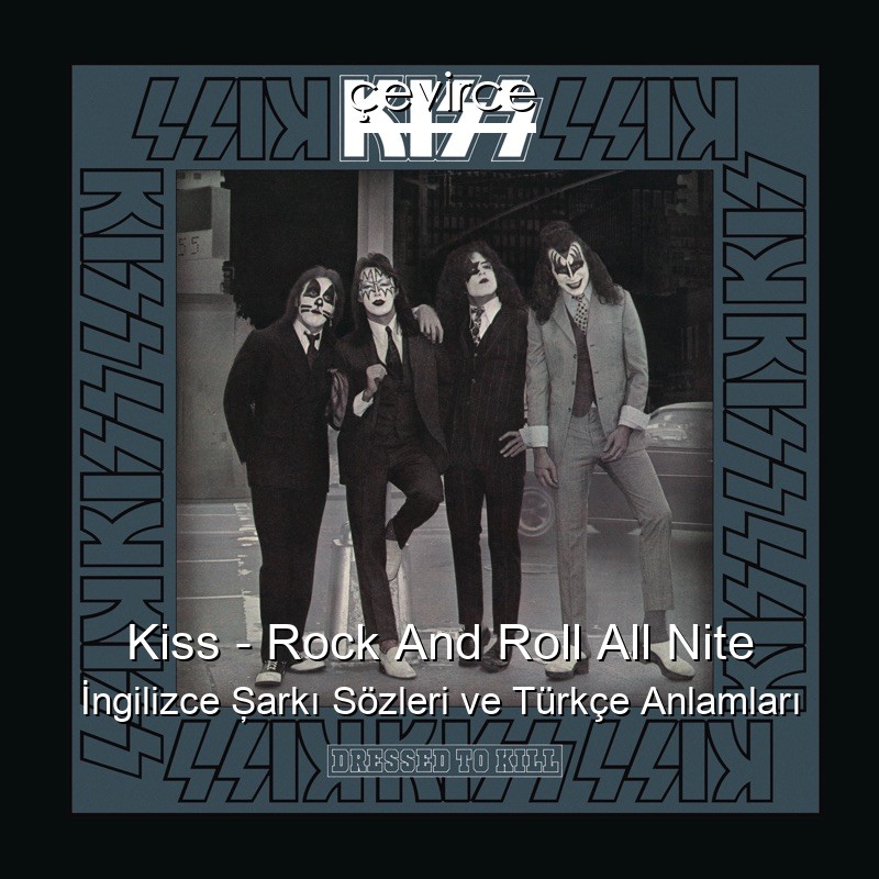 Kiss – Rock And Roll All Nite İngilizce Şarkı Sözleri Türkçe Anlamları