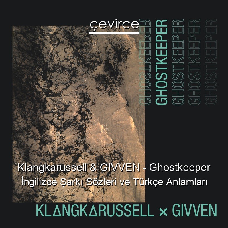 Klangkarussell & GIVVEN – Ghostkeeper İngilizce Şarkı Sözleri Türkçe Anlamları