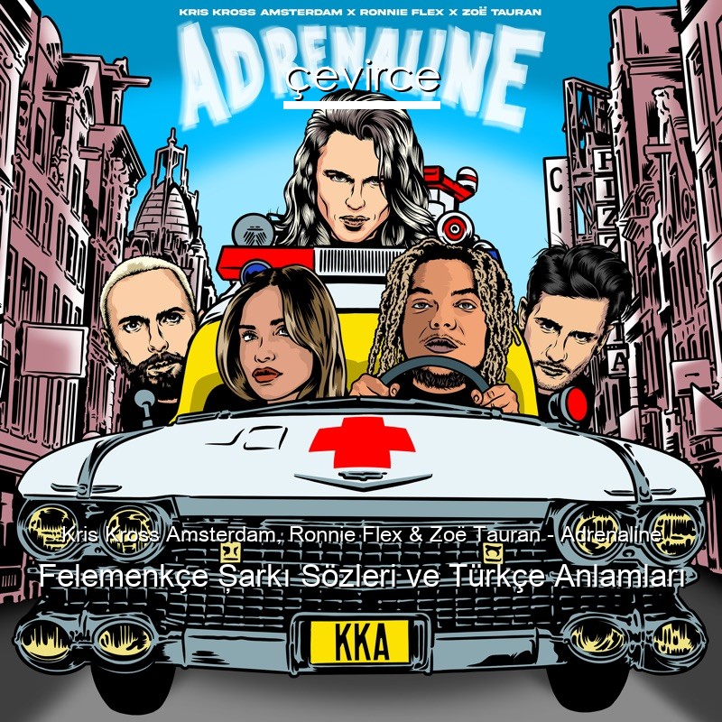 Kris Kross Amsterdam, Ronnie Flex & Zoë Tauran – Adrenaline Felemenkçe Şarkı Sözleri Türkçe Anlamları