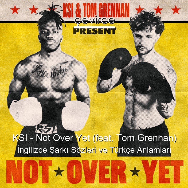 KSI – Not Over Yet (feat. Tom Grennan) İngilizce Şarkı Sözleri Türkçe Anlamları