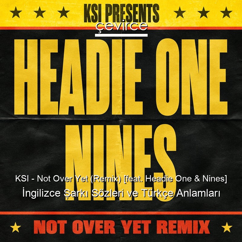 KSI – Not Over Yet (Remix) [feat. Headie One & Nines] İngilizce Şarkı Sözleri Türkçe Anlamları