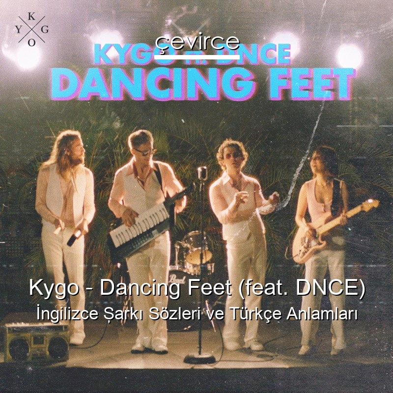 Kygo – Dancing Feet (feat. DNCE) İngilizce Şarkı Sözleri Türkçe Anlamları