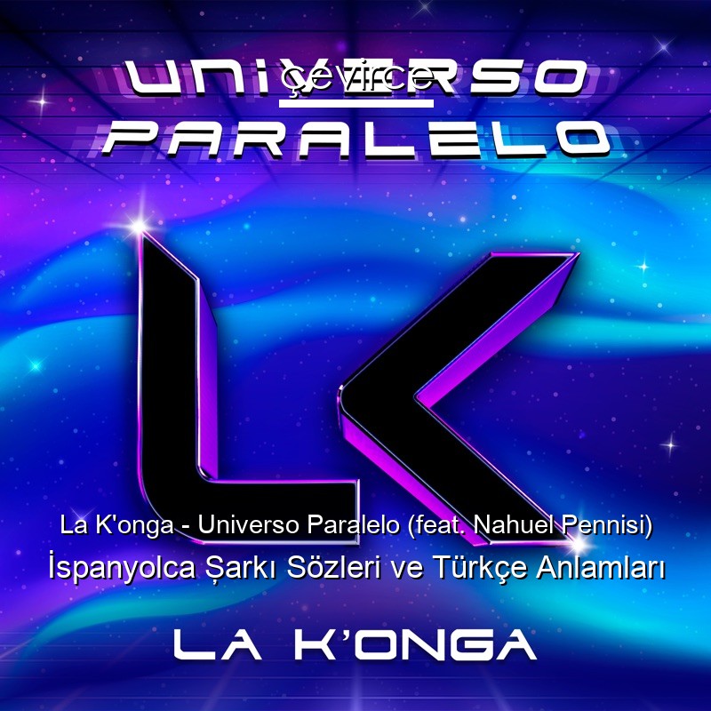 La K’onga – Universo Paralelo (feat. Nahuel Pennisi) İspanyolca Şarkı Sözleri Türkçe Anlamları