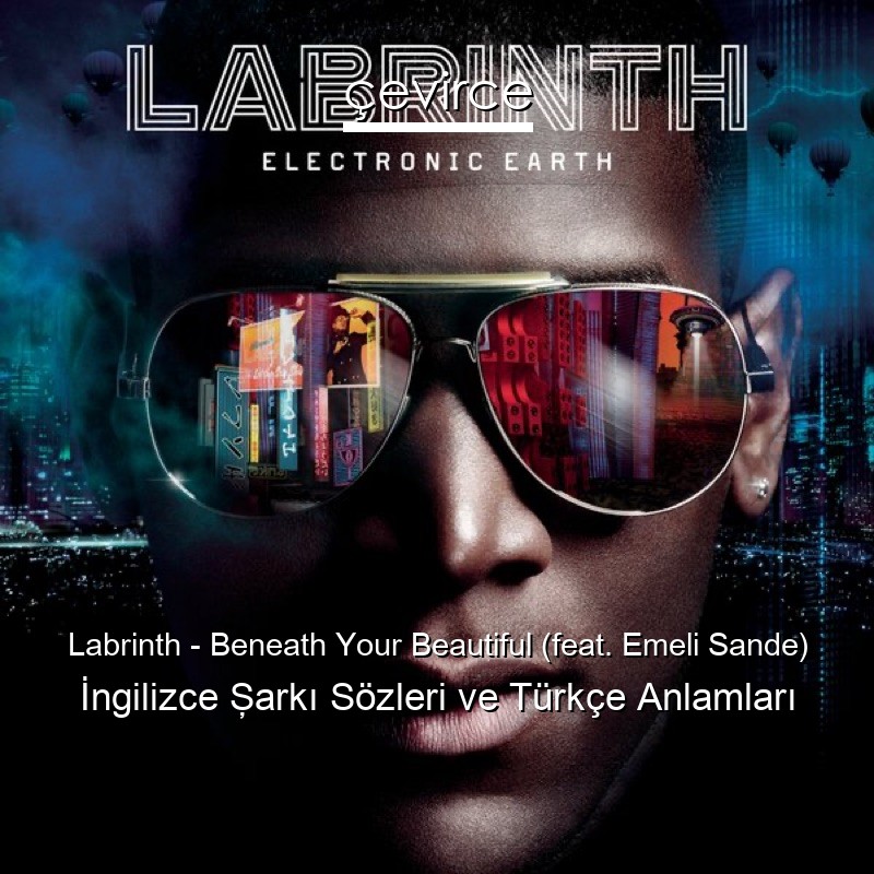 Labrinth – Beneath Your Beautiful (feat. Emeli Sande) İngilizce Şarkı Sözleri Türkçe Anlamları