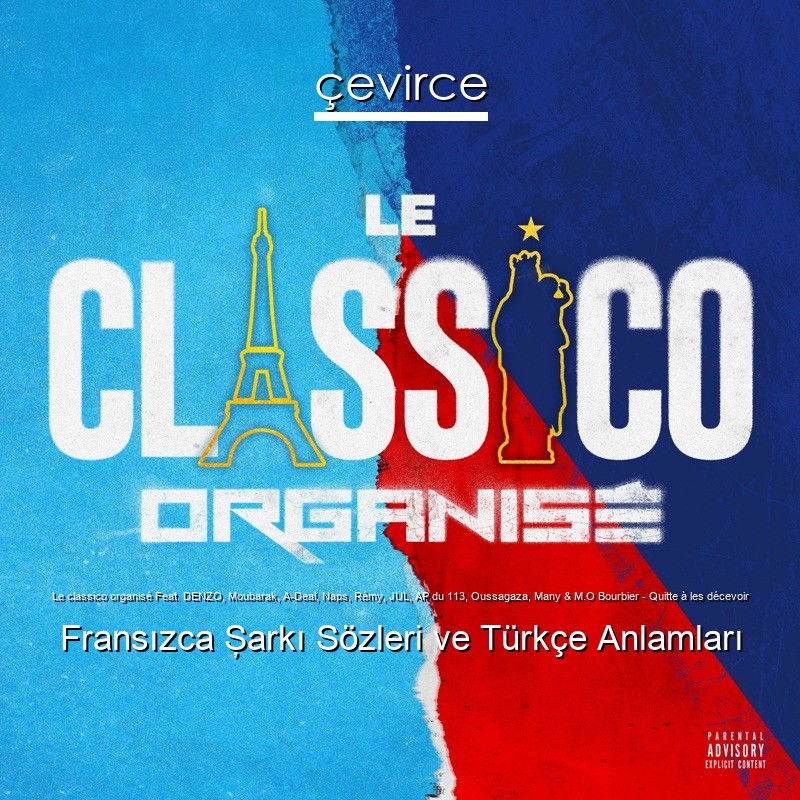 Le classico organisé Feat. DENZO, Moubarak, A-Deal, Naps, Rémy, JUL, AP du 113, Oussagaza, Many & M.O Bourbier – Quitte à les décevoir Fransızca Şarkı Sözleri Türkçe Anlamları