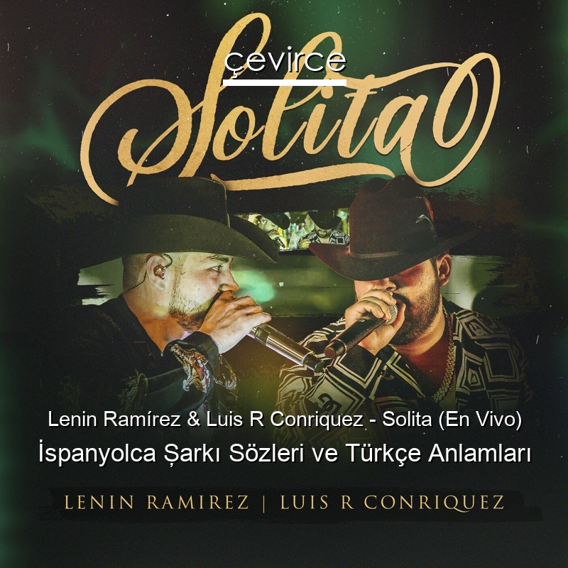 Lenin Ramírez & Luis R Conriquez – Solita (En Vivo) İspanyolca Şarkı Sözleri Türkçe Anlamları