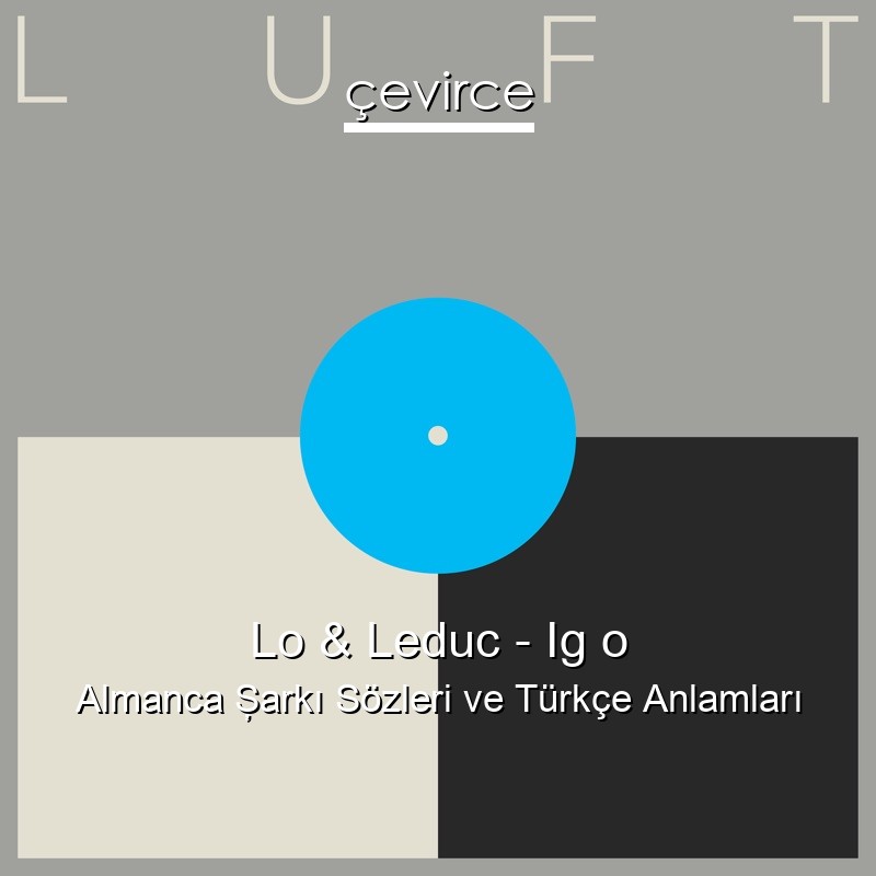 Lo & Leduc – Ig o Almanca Şarkı Sözleri Türkçe Anlamları