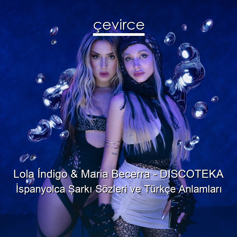 Lola Índigo & Maria Becerra – DISCOTEKA İspanyolca Şarkı Sözleri Türkçe Anlamları