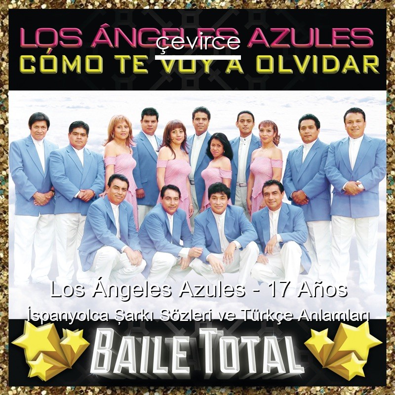 Los Ángeles Azules – 17 Años İspanyolca Şarkı Sözleri Türkçe Anlamları