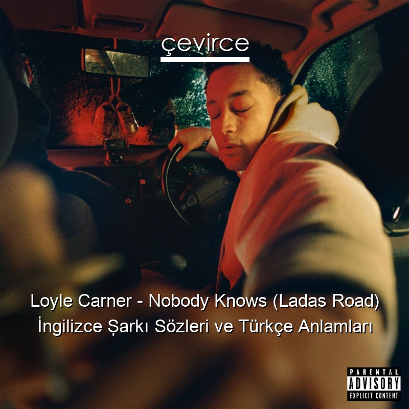 Loyle Carner – Nobody Knows (Ladas Road) İngilizce Şarkı Sözleri Türkçe Anlamları